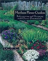 The Heirloom Flower Gardens: Rediscovering and Designing With Classic Ornamentals