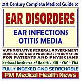 21st Century Complete Medical Guide to Ear Disorders, Ear Infections, Otitis Media, Authoritative Government Documents, Clinical References, and Practical Information for Patients and Physicians PM Medical Health News