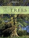 The Meaning of Trees: Botany, History, Healing, Lore