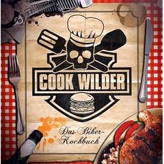 Cook Wilder: Das neue Biker-Kochbuch