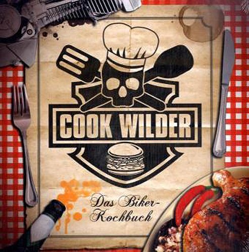 Huber, Mannheim Cook Wilder: Das neue Biker-Kochbuch