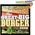 The Great Big Burger Book: 100 New and Classic Recipes for Mouthwatering Burgers Every Day Every Way
