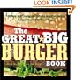 The Great Big Burger Book: 100 New and Classic Recipes for Mouthwatering Burgers Every Day Every Way (Non)