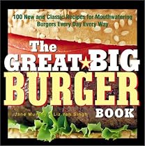 The Great Big Burger Book: 100 New and Classic Recipes for Moutheating Burgers Every Day Every Way