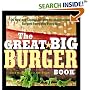 The Great Big Burger Book: 100 New and Classic Recipes for Mouthwatering Burgers Every Day Every Way