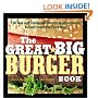 The Great Big Burger Book: 100 New and Classic Recipes for Mouthwatering Burgers Every Day Every Way