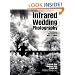 Infrared Wedding Photography: Techniques and Images in Black & White