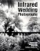 Infrared Wedding Photography: Techniques and Images in Black and White