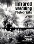 Infrared Wedding Photography: Techniques and Images in Black and White