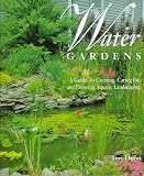 Water Gardens: A Guide to Creating, Caring For, and Enjoying Aquatic Landscaping