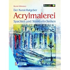 Der Kunst-Ratgeber. Acrylmalerei: Spachtel- und Strukturtechniken