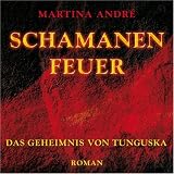 Schamanenfeuer - Das Geheimnis von Tunguska - Martina Andr&eacute; (Autor), Anja Bilabel (Sprecher)