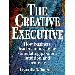 The Creative Executive: How Innovative Business Leaders Stimulate Passion, Intuition and Creativity to Develop Fresh Ideas