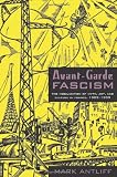 Avant-Garde Fascism: The Mobilization of Myth, Art, and Culture in France, 1909-1939