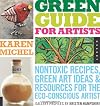 Green Guide for Artists: Non-toxic Recipes, Green Art Ideas, and Resources for the Eco-Conscious Artist