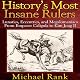 History's Most Insane Rulers: Lunatics, Eccentrics, and Megalomaniacs From Emperor Caligula to Kim Jong Il