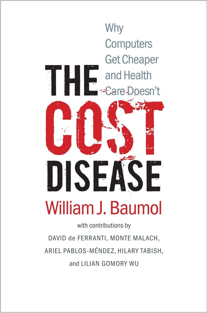 The Cost Disease: Why Computers Get Cheaper and Health Care Doesn ...