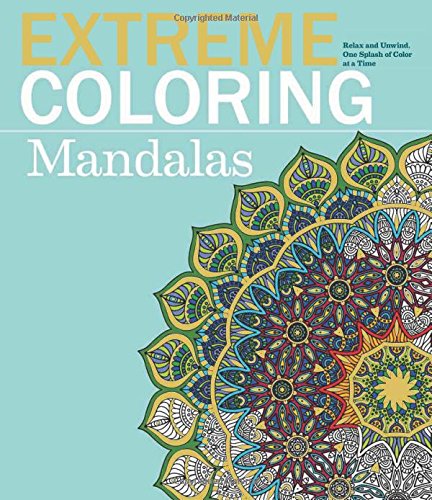 Extreme Coloring Mandalas: Relax and Unwind, One Splash of Color at a Time (Extreme Art!)