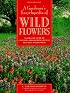 A Gardener's Encyclopedia of Wildflowers: An Organic Guide to Choosing and Growing over 150 Beautiful