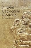 Ancient Babylonian Medicine : Theory and Practice