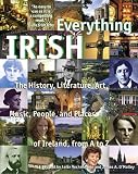 Everything Irish: The History, Literature, Art, Music, People, and Places of Ireland, from A to Z