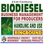 21st Century Biodiesel Fuel  Business Management for Producers and Handling and Use Guidelines - Series on Renewable Energy, Biofuels, Bioenergy, and Biobased Products (Ringbound)