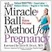 Miracle Ball Method for Pregnancy, The: Relieve Back Pain and Labor Pain, Regain a Flat Belly, and More