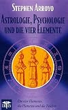 Astrologie, Psychologie und die vier Elemente: Die vier Elemente, die Planeten und die Zeichen - Stephen Arroyo