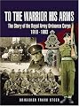 TO THE WARRIOR HIS ARMS: The Story of the Royal Army Ordnance Corps 1918-1993