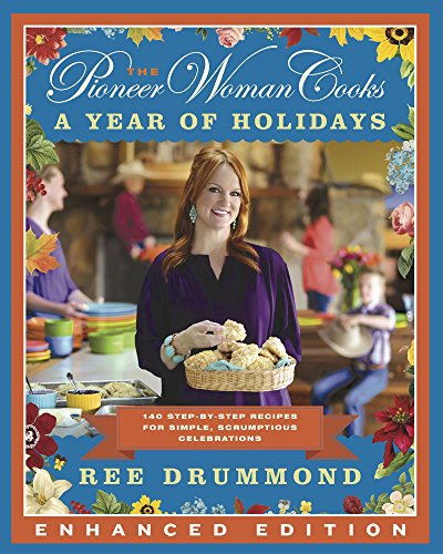 The Pioneer Woman Cooks: A Year of Holidays (Enhanced Edition): 140 Step-by-Step Recipes for Simple, Scrumptious Celebrations