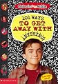 101 Ways to Get Away With Anything!