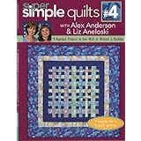 Super Simple Quilts #4 with Alex Anderson and Liz Aneloski: 9 Applique Projects to Sew With or Without a Machine