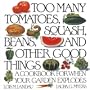 Too Many Tomatoes, Squash, Beans, and Other Good Things: A Cookbook for When Your Garden Explodes