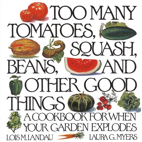City Travel Guides Discounted  Books : Too Many Tomatoes, Squash, Beans, and Other Good Things: A Cookbook for When Your Garden Explodes