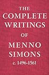 Complete Writings of Menno Simons: Circa 1496-1561