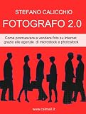 FOTOGRAFO 2.0 Come promuovere e vendere foto su internet grazie alle agenzie di microstock e photostock.