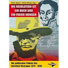 Die Revolution ist ein Buch und ein freier Mensch: Die politischen Plakate des befreiten Nicaragua 1979-190 und der internationalen Solidarit�tsbewegung