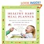 The Healthy Baby Meal Planner: Mom-Tested, Child-Approved Recipes for Your Baby and Toddler