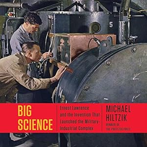 Big Science - Ernest Lawrence and the Invention That Launched the Military-Industrial Complex - Michael Hiltzik