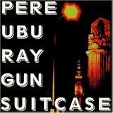 Ray Gun Suitcase - Pere Ubu