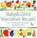 Baby and Child Vegetarian Recipes: Over 150 Healthy and Delicious Dishes for Your Young Family