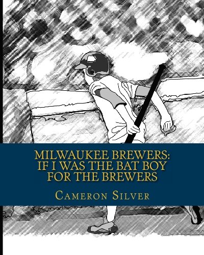 Milwaukee Brewers: If I was the Bat Boy for the Brewers (Volume 1)