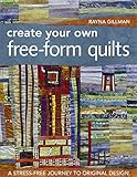 Create Your Own Free-Form Quilts: A Stress-Free Journey to Original Design