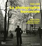 La photographie humaniste, 1945-1968 : Autour d\'Izis, Boubat, Brassaï, Doisneau, Ronis...