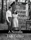 How the Sweet Hours Perished: A Novella of The Great Depression (Sweet Hours Series)