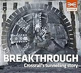 Breakthrough : Crossrail's tunnelling story