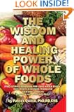 The Wisdom and Healing Power of Whole Foods: Harnessing the Incredible Healing Power of Nature Through Whole Foods. Making...
