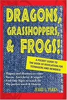 Dragons, Grasshoppers, & Frogs!: A Pocket Guide To The Book Of Revelation For Teenagers And Newbies!