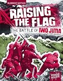 Raising the Flag: The Battle of Iwo Jima (Edge Books: Bloodiest Battles)