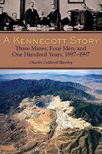 a kennecott story three mines four men and one hundred years 1887 1997